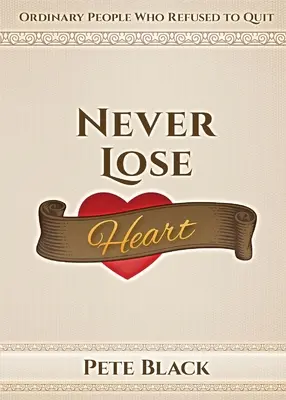 Never Lose Heart: Gente corriente que se negó a renunciar - Never Lose Heart: Ordinary People Who Refused to Quit