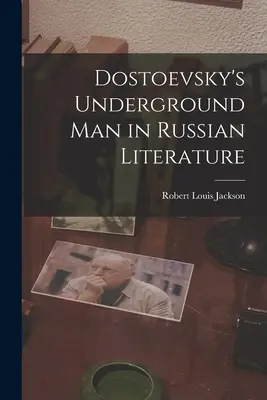 El hombre subterráneo de Dostoievski en la literatura rusa - Dostoevsky's Underground Man in Russian Literature