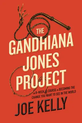 El proyecto Gandhiana Jones: Un curso de 8 semanas para convertirte en el cambio que quieres ver en el mundo - The Gandhiana Jones Project: An 8-Week Course in Becoming the Change You Want to See in the World