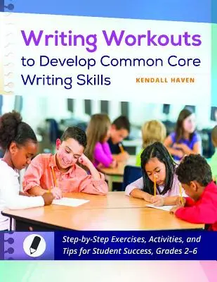 Ejercicios de escritura para desarrollar las competencias básicas comunes: Ejercicios paso a paso, actividades y consejos para el éxito del estudiante, Grados 2-6 - Writing Workouts to Develop Common Core Writing Skills: Step-By-Step Exercises, Activities, and Tips for Student Success, Grades 2-6