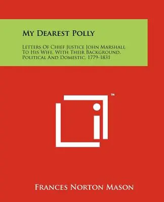 Mi queridísima Polly: Cartas del presidente del Tribunal Supremo John Marshall a su esposa, con sus antecedentes, políticos y domésticos, 1779-1831 - My Dearest Polly: Letters of Chief Justice John Marshall to His Wife, with Their Background, Political and Domestic, 1779-1831