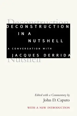 La deconstrucción en una cáscara de nuez: Una conversación con Jacques Derrida, con una nueva introducción - Deconstruction in a Nutshell: A Conversation with Jacques Derrida, with a New Introduction