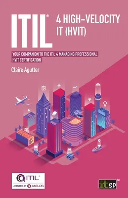 ITIL(R) 4 High-velocity IT (HVIT): Su compañero para la certificación ITIL 4 Managing Professional HVIT - ITIL(R) 4 High-velocity IT (HVIT): Your companion to the ITIL 4 Managing Professional HVIT certification