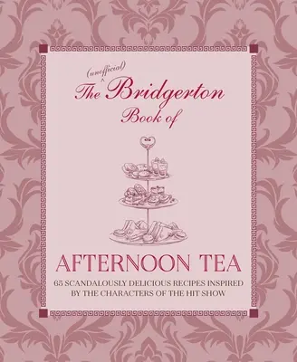 The Unofficial Bridgerton Book of Afternoon Tea: Más de 75 recetas escandalosamente deliciosas inspiradas en los personajes de la serie de éxito - The Unofficial Bridgerton Book of Afternoon Tea: Over 75 Scandalously Delicious Recipes Inspired by the Characters of the Hit Show