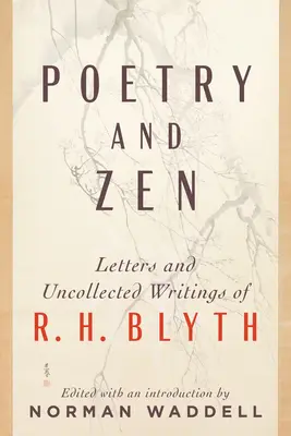 Poesía y Zen: Cartas y escritos no recogidos de R. H. Blyth - Poetry and Zen: Letters and Uncollected Writings of R. H. Blyth