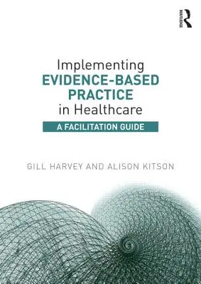 Implantación de la Práctica Basada en la Evidencia en la Asistencia Sanitaria: Guía de facilitación - Implementing Evidence-Based Practice in Healthcare: A Facilitation Guide