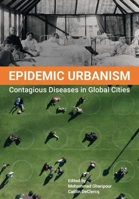 Urbanismo epidémico: Enfermedades contagiosas en las ciudades del mundo - Epidemic Urbanism: Contagious Diseases in Global Cities