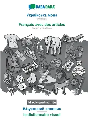 BABADADA black-and-white, Ukrainian (in cyrillic script) - Franais avec des articles, visual dictionary (in cyrillic script) - le dictionnaire visuel