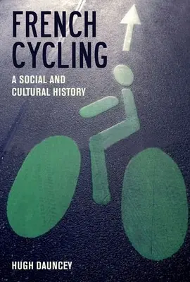 El ciclismo francés: Historia social y cultural - French Cycling: A Social and Cultural History