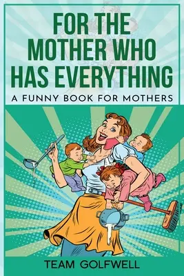 Para la madre que lo tiene todo: Un libro divertido para madres - For the Mother Who Has Everything: A Funny Book for Mothers