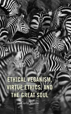 Veganismo ético, ética de la virtud y el alma grande - Ethical Veganism, Virtue Ethics, and the Great Soul