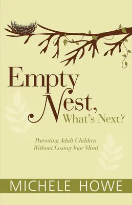 Nido vacío: ¿Qué es lo siguiente?: Ser padres de hijos adultos sin perder la cabeza - Empty Nest: What's Next?: Parenting Adult Children Without Losing Your Mind