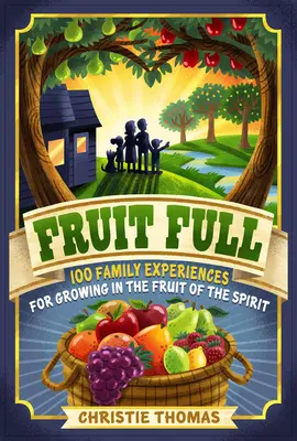 Fruit Full: 100 experiencias familiares para crecer en el fruto del Espíritu - Fruit Full: 100 Family Experiences for Growing in the Fruit of the Spirit