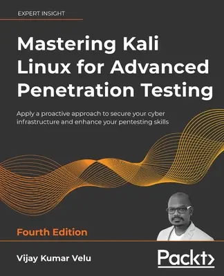 Dominio de Kali Linux para Pruebas de Penetración Avanzadas - Cuarta Edición: Aplique un enfoque proactivo para asegurar su infraestructura cibernética y mejorar su - Mastering Kali Linux for Advanced Penetration Testing - Fourth Edition: Apply a proactive approach to secure your cyber infrastructure and enhance you