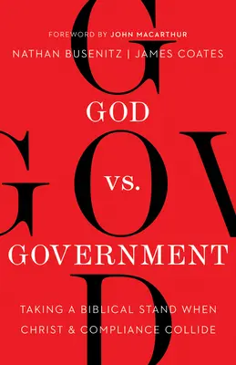 Dios contra el gobierno: Adoptar una postura bíblica cuando Cristo y el cumplimiento chocan - God vs. Government: Taking a Biblical Stand When Christ and Compliance Collide