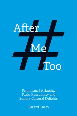 Después del #Metoo: Feminismo, patriarcado, masculinidad tóxica y otras delicias culturales - After #Metoo: Feminism, Patriarchy, Toxic Masculinity and Sundry Cultural Delights