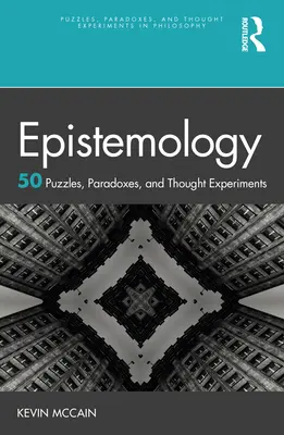 Epistemología: 50 enigmas, paradojas y experimentos mentales - Epistemology: 50 Puzzles, Paradoxes, and Thought Experiments