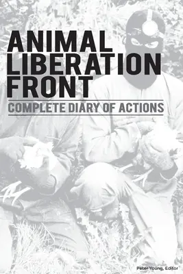 Frente de Liberación Animal (F.L.A.): Diario completo de acciones - Cronología de más de 40 años del A.L.F. y el movimiento militante por los derechos de los animales - Animal Liberation Front (A.L.F.): Complete Diary Of Actions - 40+ Year Timeline Of The A.L.F., And The Militant Animal Rights Movement