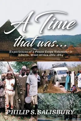 Un tiempo que fue..: Experiencias de un voluntario del Cuerpo de Paz en Liberia, África Occidental, 1962-1964 - A Time That Was...: Experiences of a Peace Corps Volunteer in Liberia, West Africa 1962-1964