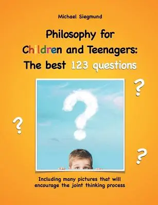 Filosofía para niños y adolescentes: Las 123 mejores preguntas: Incluye muchas imágenes que fomentarán el proceso de pensamiento conjunto - Philosophy for Children and Teenagers: The best 123 questions: Including many pictures that will encourage the joint thinking process