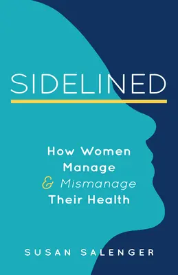 Sidelined: Cómo gestionan y gestionan mal su salud las mujeres - Sidelined: How Women Manage & Mismanage Their Health