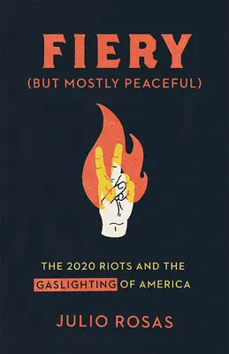 Fiery But Mostly Peaceful: Los disturbios de 2020 y el gaslighting de Estados Unidos - Fiery But Mostly Peaceful: The 2020 Riots and the Gaslighting of America