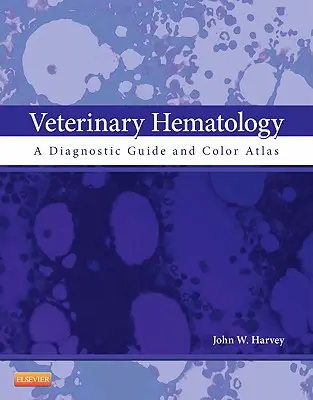 Hematología veterinaria: Guía diagnóstica y atlas en color - Veterinary Hematology: A Diagnostic Guide and Color Atlas