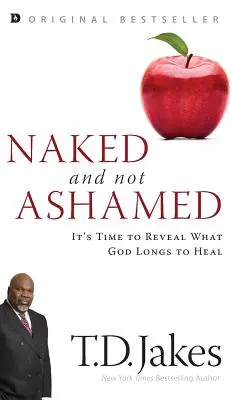 Desnudo y sin vergüenza: Es hora de revelar lo que Dios anhela sanar - Naked and Not Ashamed: It's Time to Reveal What God Longs to Heal