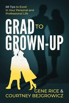De graduado a adulto: 68 consejos para sobresalir en la vida personal y profesional - Grad to Grown-Up: 68 Tips to Excel in Your Personal and Professional Life