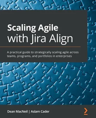 Escalado ágil con Jira Align: Una guía práctica para escalar estratégicamente ágil a través de equipos, programas y carteras en las empresas - Scaling Agile with Jira Align​: A practical guide to strategically scaling agile across teams, programs, and portfolios in enterprises