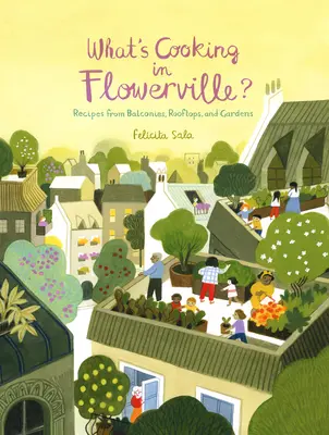 ¿Qué se cuece en Flowerville? Recetas de jardín, balcón o jardinera - What's Cooking in Flowerville?: Recipes from Garden, Balcony or Window Box