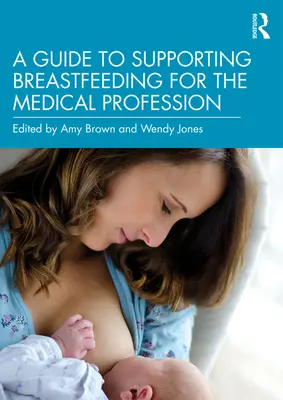 Guía de apoyo a la lactancia materna para la profesión médica - A Guide to Supporting Breastfeeding for the Medical Profession