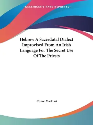 El hebreo, un dialecto sacro improvisado a partir de una lengua irlandesa para uso secreto de los sacerdotes - Hebrew a Sacerdotal Dialect Improvised from an Irish Language for the Secret Use of the Priests