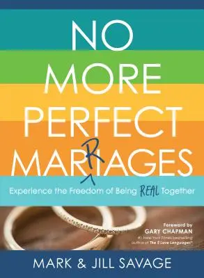 No más matrimonios perfectos: Experimentar la libertad de ser auténticos juntos - No More Perfect Marriages: Experience the Freedom of Being Real Together