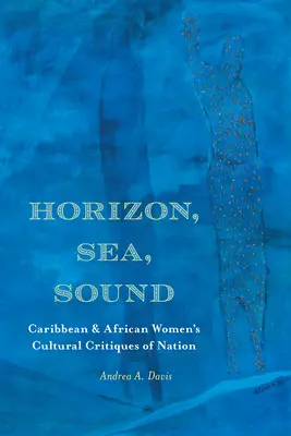 Horizonte, mar, sonido: Críticas culturales de las mujeres caribeñas y africanas a la nación - Horizon, Sea, Sound: Caribbean and African Women's Cultural Critiques of Nation