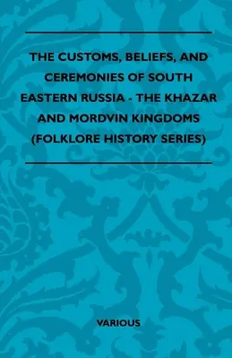 Las costumbres, creencias y ceremonias del sudeste de Rusia - Los reinos Khazar y Mordvin (Serie Folklore e Historia) - The Customs, Beliefs, and Ceremonies of South Eastern Russia - The Khazar and Mordvin Kingdoms (Folklore History Series)