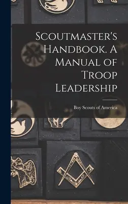 Scoutmaster's Handbook. Un Manual de Liderazgo de Tropa - Scoutmaster's Handbook. A Manual of Troop Leadership