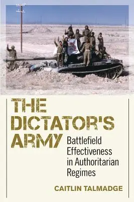 El ejército del dictador: La eficacia en el campo de batalla de los regímenes autoritarios - The Dictator's Army: Battlefield Effectiveness in Authoritarian Regimes