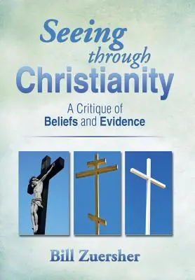 Ver a través del cristianismo: Una crítica a las creencias y las pruebas - Seeing Through Christianity: A Critique of Beliefs and Evidence