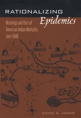 Rationalizing Epidemics: Significados y usos de la mortalidad de los indios americanos desde 1600 - Rationalizing Epidemics: Meanings and Uses of American Indian Mortality Since 1600