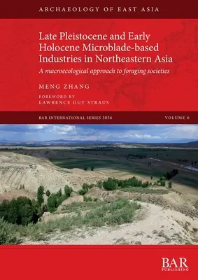 Late Pleistocene and Early Holocene Microblade-based Industries in Northeastern Asia: Un enfoque macroecológico de las sociedades forrajeras - Late Pleistocene and Early Holocene Microblade-based Industries in Northeastern Asia: A macroecological approach to foraging societies