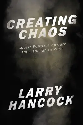 Creando el caos: La guerra política encubierta, de Truman a Putin - Creating Chaos: Covert Political Warfare, from Truman to Putin