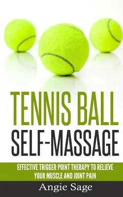 Auto-masaje con pelotas de tenis: Eficaz terapia de puntos gatillo para aliviar tus dolores musculares y articulares - Tennis Ball Self-Massage: Effective Trigger Point Therapy to Relieve Your Muscle and Joint Pain