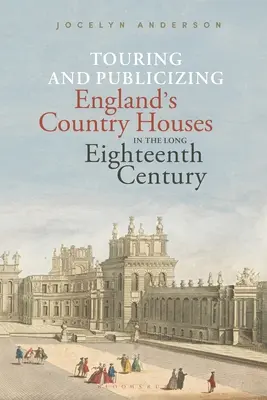 Touring and Publicizing England's Country Houses in the Long Eighteenth Century (Recorrido y publicidad de las casas de campo inglesas en el largo siglo XVIII) - Touring and Publicizing England's Country Houses in the Long Eighteenth Century