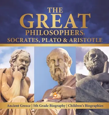 Los grandes filósofos: Sócrates, Platón y Aristóteles Antigua Grecia Biografía 5º Grado Biografías Infantiles - The Great Philosophers: Socrates, Plato & Aristotle Ancient Greece 5th Grade Biography Children's Biographies