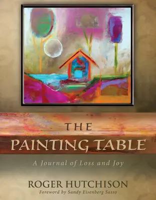 La Mesa Para Pintar: Diario de pérdidas y alegrías - The Painting Table: A Journal of Loss and Joy