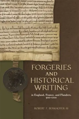 Falsificaciones y escritura histórica en Inglaterra, Francia y Flandes, 900-1200 - Forgeries and Historical Writing in England, France, and Flanders, 900-1200