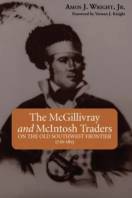 Los comerciantes McGillivray y McIntosh: En la antigua frontera suroeste, 1716-1815 - The McGillivray and McIntosh Traders: On the Old Southwest Frontier, 1716-1815