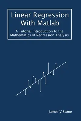 Regresión lineal con Matlab: Un tutorial de introducción a las matemáticas del análisis de regresión - Linear Regression With Matlab: A Tutorial Introduction to the Mathematics of Regression Analysis