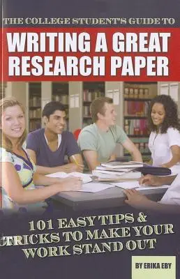 Guía del estudiante universitario para escribir un buen trabajo de investigación: 101 sencillos consejos y trucos para que tu trabajo destaque - The College Student's Guide to Writing a Great Research Paper: 101 Easy Tips & Tricks to Make Your Work Stand Out